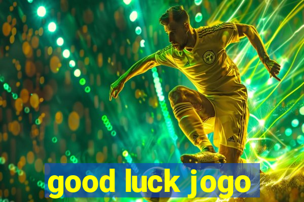 good luck jogo