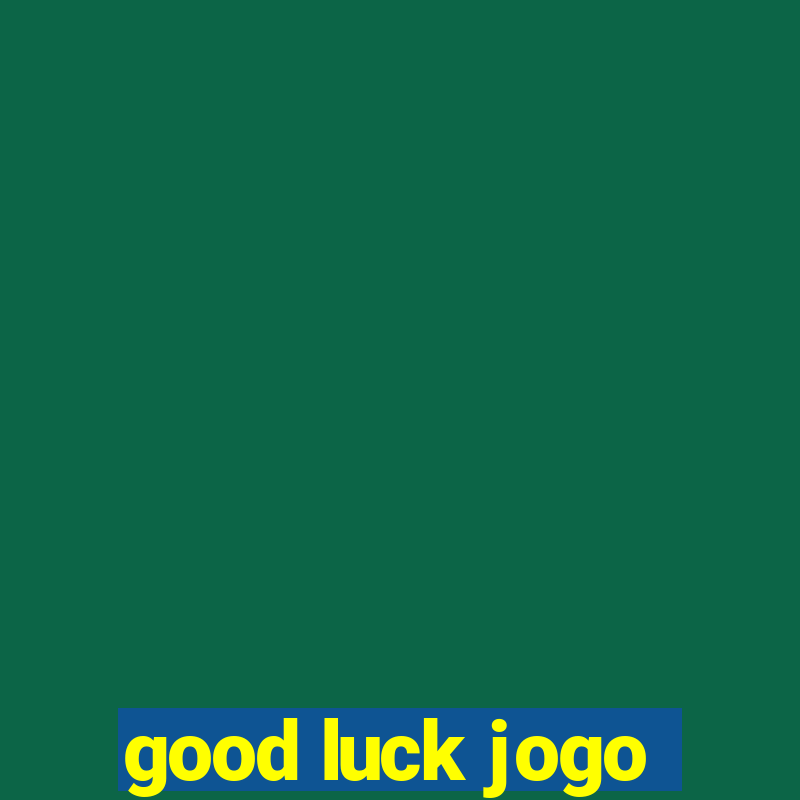 good luck jogo