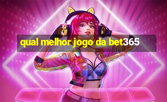 qual melhor jogo da bet365