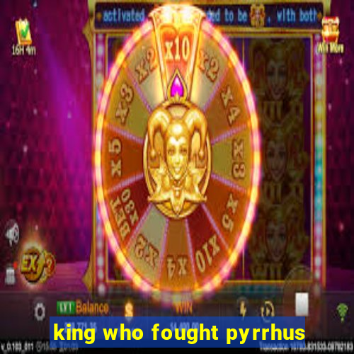 king who fought pyrrhus