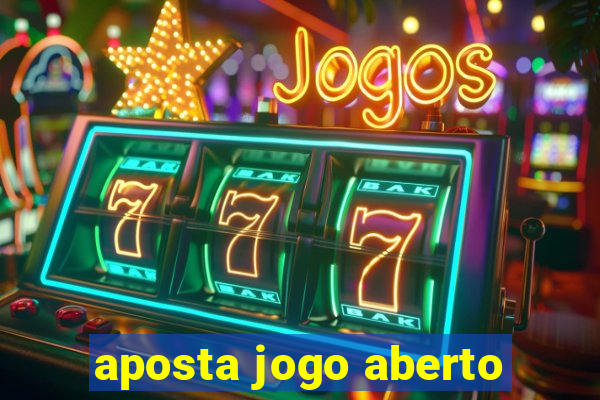 aposta jogo aberto