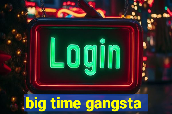 big time gangsta