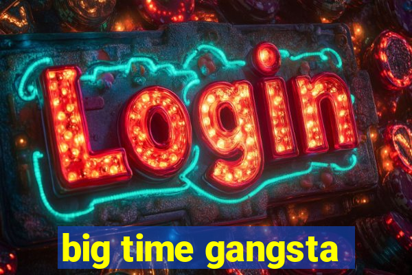 big time gangsta