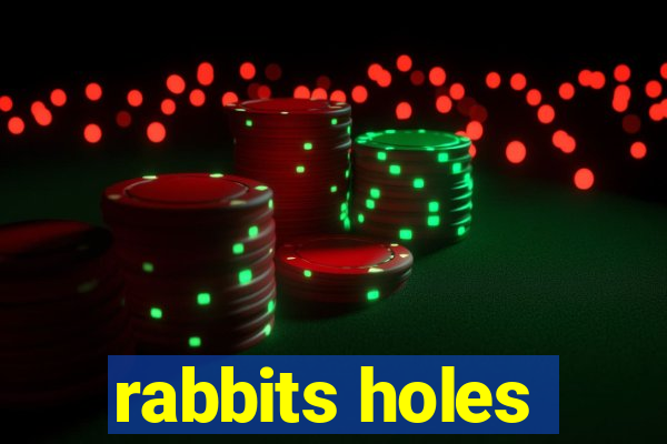 rabbits holes