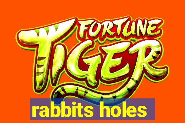 rabbits holes