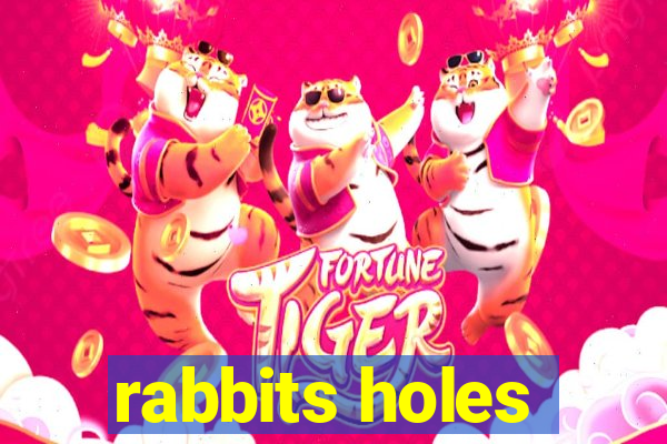 rabbits holes