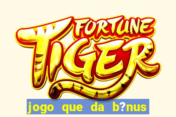 jogo que da b?nus antes de fazer depósitos