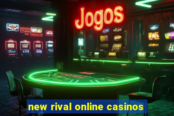 new rival online casinos