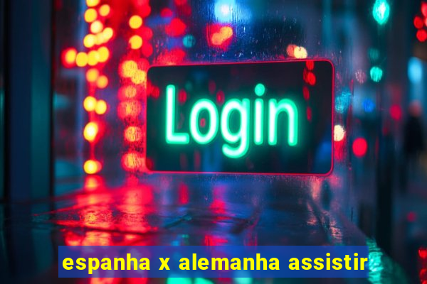 espanha x alemanha assistir