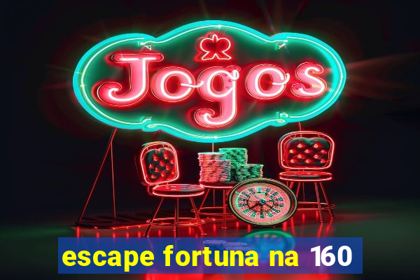 escape fortuna na 160