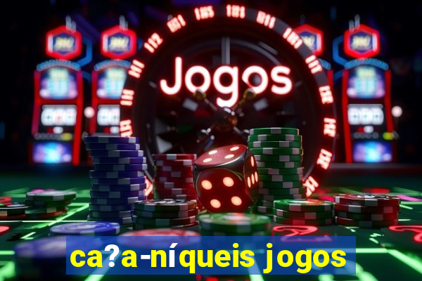 ca?a-níqueis jogos