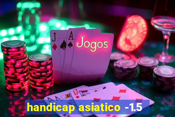 handicap asiatico -1.5