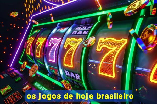 os jogos de hoje brasileiro