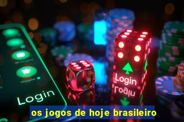 os jogos de hoje brasileiro