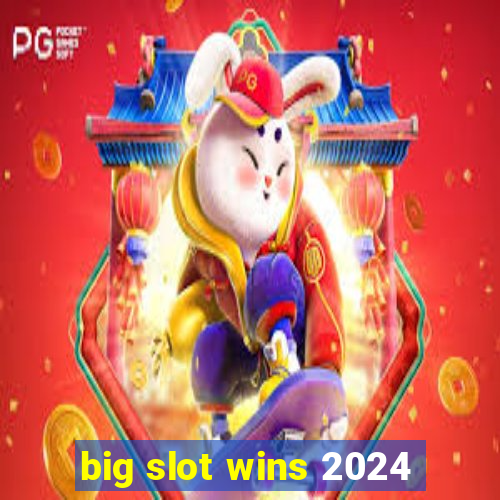 big slot wins 2024