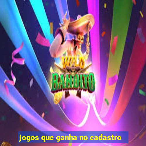 jogos que ganha no cadastro