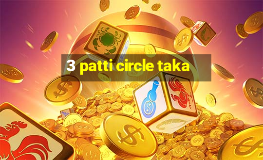 3 patti circle taka