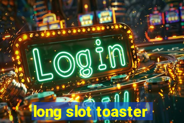 long slot toaster