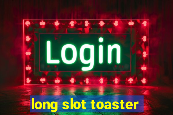 long slot toaster