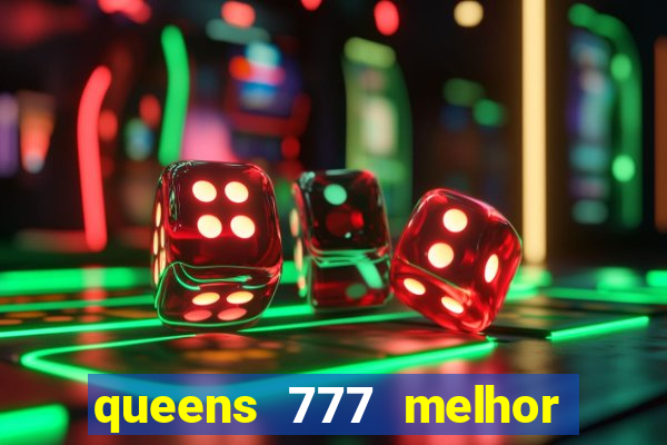 queens 777 melhor horário para jogar