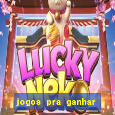 jogos pra ganhar dinheiro de verdade