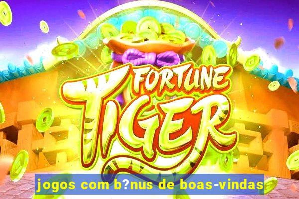 jogos com b?nus de boas-vindas