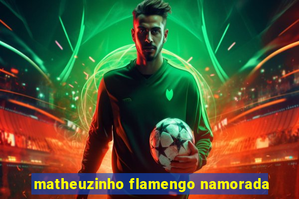 matheuzinho flamengo namorada