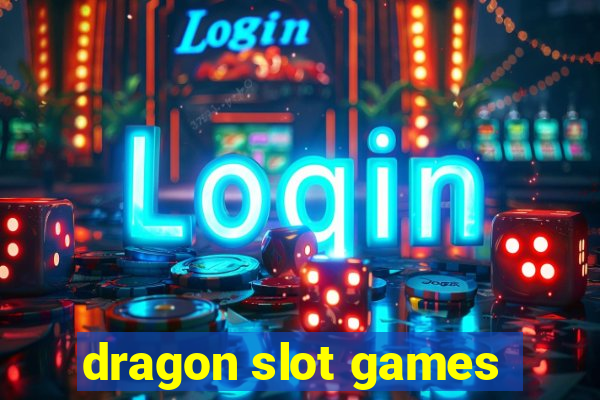 dragon slot games