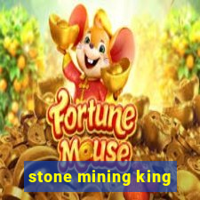 stone mining king