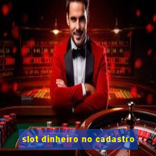 slot dinheiro no cadastro