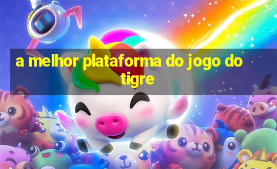 a melhor plataforma do jogo do tigre