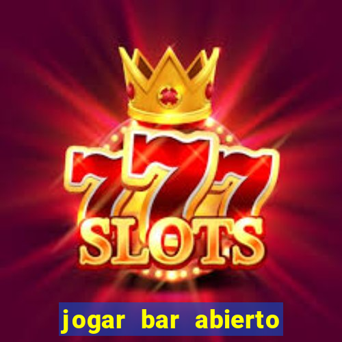 jogar bar abierto online gratis