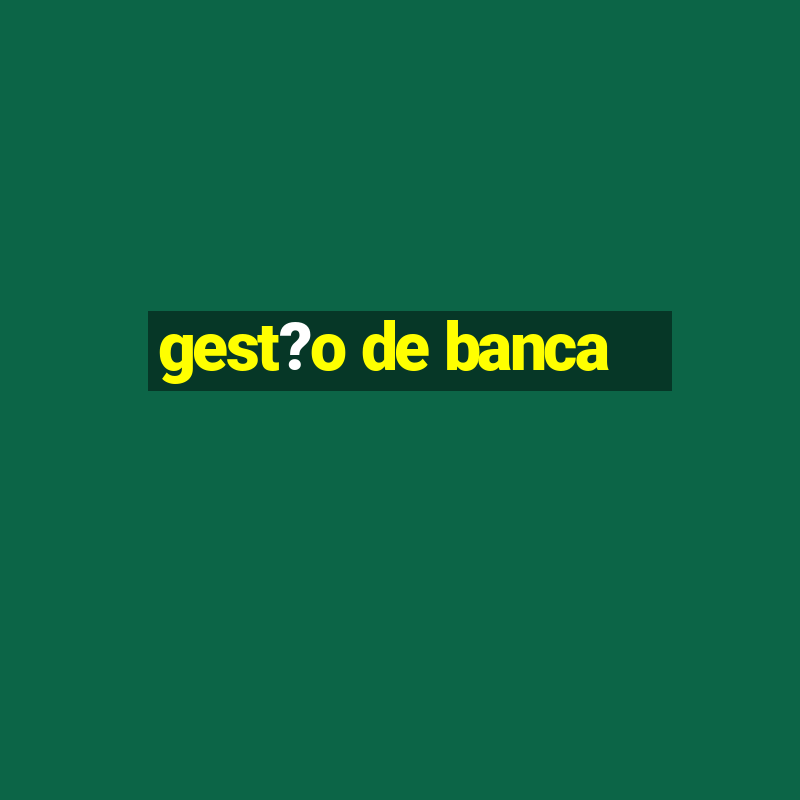 gest?o de banca