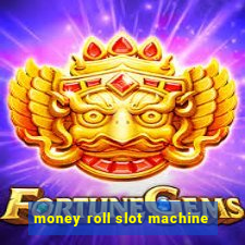 money roll slot machine