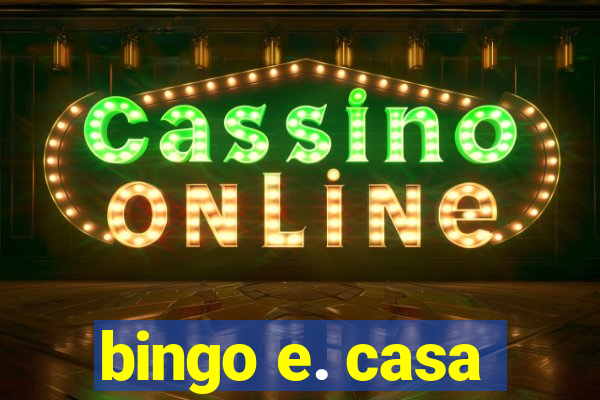 bingo e. casa