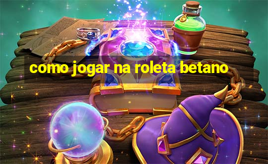 como jogar na roleta betano