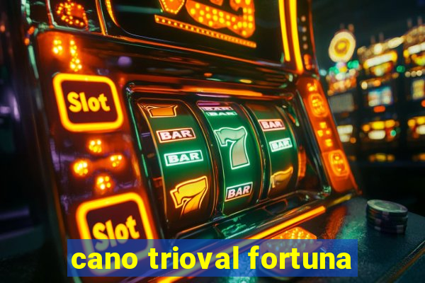 cano trioval fortuna