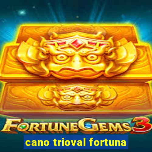 cano trioval fortuna