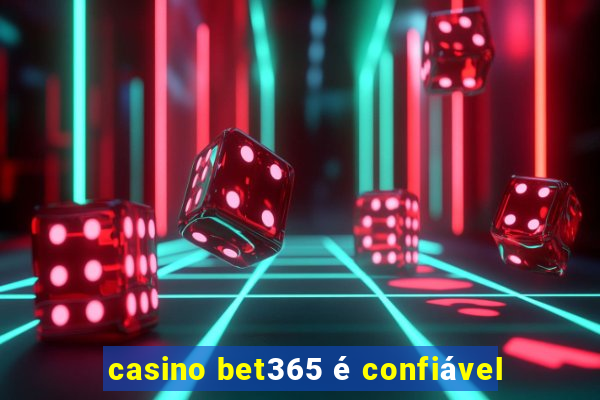 casino bet365 é confiável