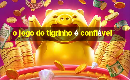 o jogo do tigrinho é confiável