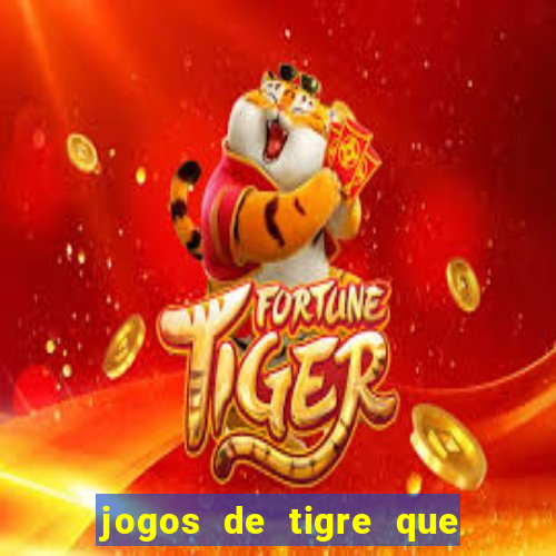 jogos de tigre que ganha dinheiro