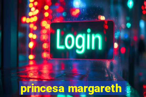 princesa margareth