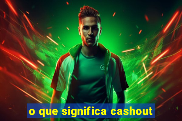 o que significa cashout