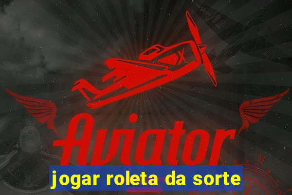 jogar roleta da sorte