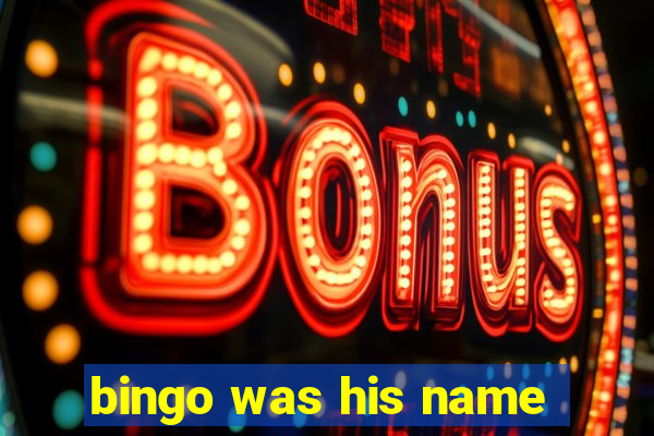 bingo was his name