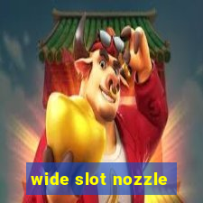 wide slot nozzle