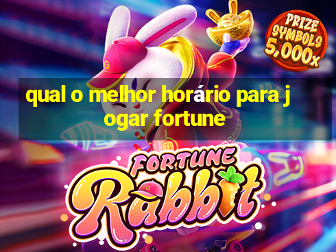 qual o melhor horário para jogar fortune