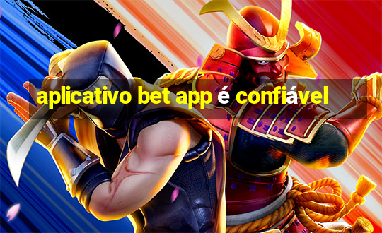 aplicativo bet app é confiável