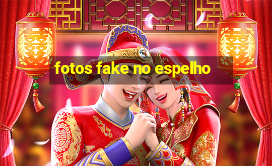 fotos fake no espelho