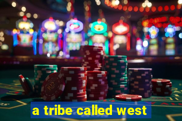 a tribe called west